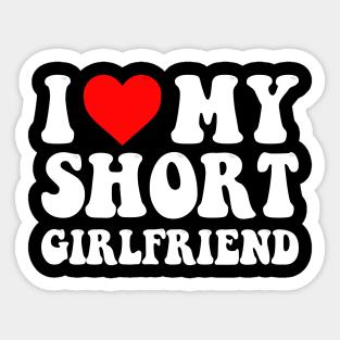 I Love My Short Girlfriend I Love My Short GF I Heart My Short Girlfriend GF Cute Funny Sticker